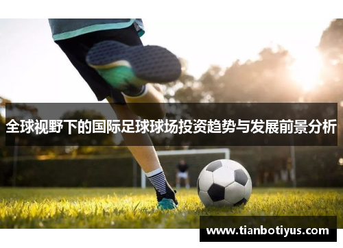 全球视野下的国际足球球场投资趋势与发展前景分析