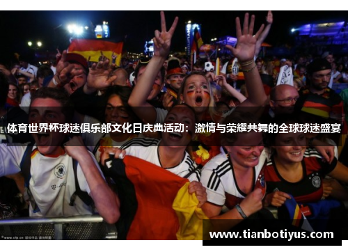 体育世界杯球迷俱乐部文化日庆典活动：激情与荣耀共舞的全球球迷盛宴