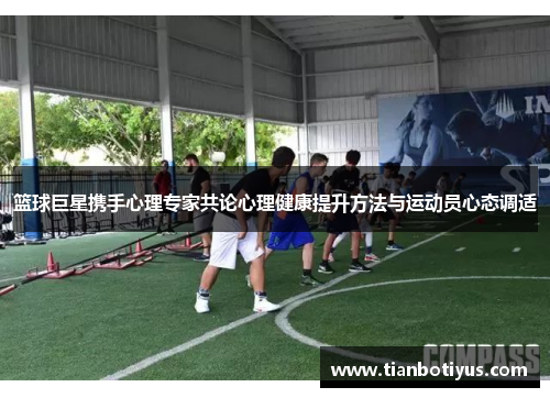 篮球巨星携手心理专家共论心理健康提升方法与运动员心态调适