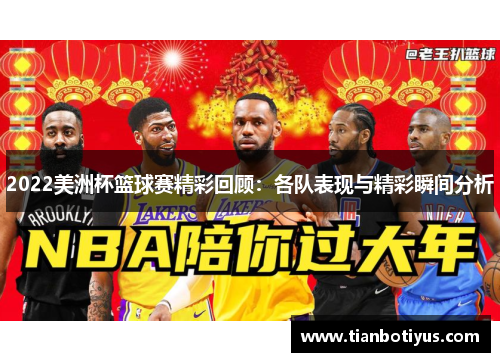 2022美洲杯篮球赛精彩回顾：各队表现与精彩瞬间分析