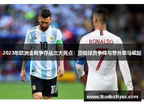 2023年欧洲金靴争夺战三大亮点：顶级球员争锋与意外黑马崛起