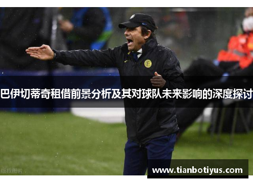 巴伊切蒂奇租借前景分析及其对球队未来影响的深度探讨