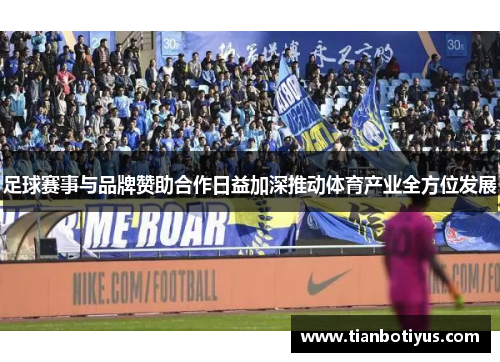 足球赛事与品牌赞助合作日益加深推动体育产业全方位发展