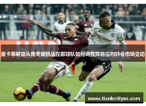 麦卡蒂崭露头角冬窗挑战在即球队如何调整阵容应对转会市场变动