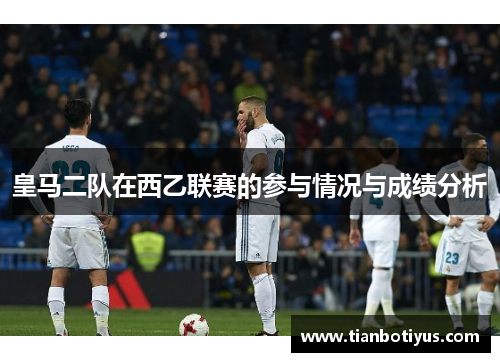 皇马二队在西乙联赛的参与情况与成绩分析
